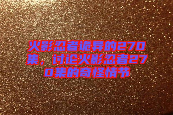 火影忍者詭異的270集，討論火影忍者270集的奇怪情節(jié)