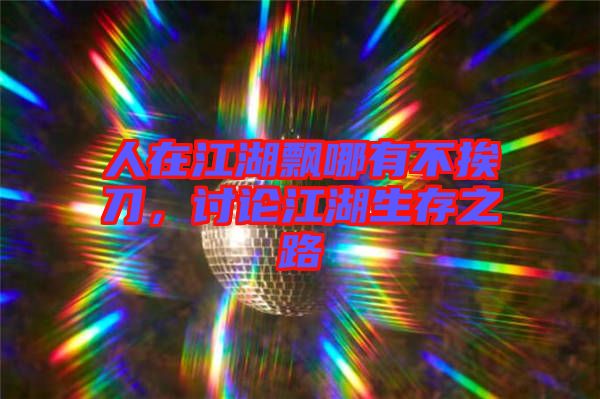 人在江湖飄哪有不挨刀，討論江湖生存之路