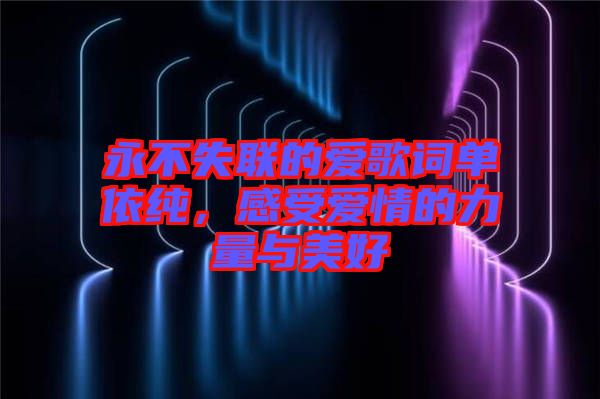 永不失聯(lián)的愛歌詞單依純，感受愛情的力量與美好