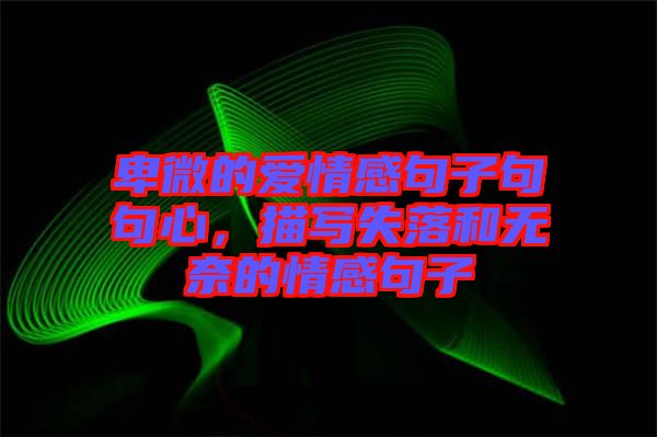 卑微的愛情感句子句句心，描寫失落和無奈的情感句子