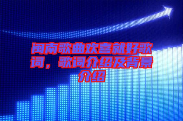 閩南歌曲歡喜就好歌詞，歌詞介紹及背景介紹