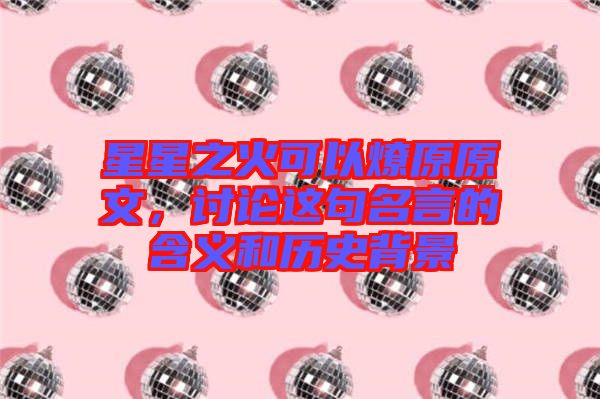 星星之火可以燎原原文，討論這句名言的含義和歷史背景