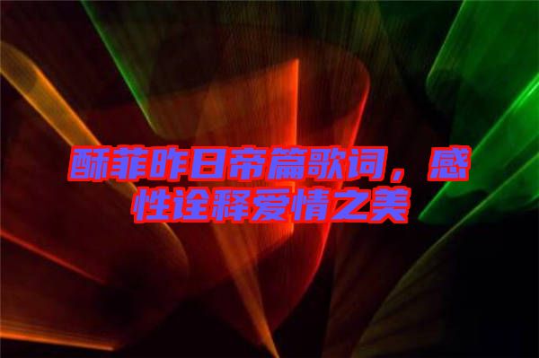 酥菲昨日帝篇歌詞，感性詮釋愛情之美