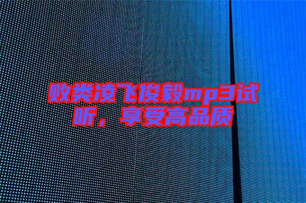 敗類凌飛俊毅mp3試聽，享受高品質(zhì)
