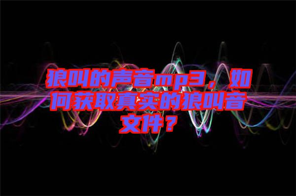 狼叫的聲音mp3，如何獲取真實的狼叫音文件？