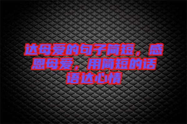 達母愛的句子簡短，感恩母愛，用簡短的話語達心情