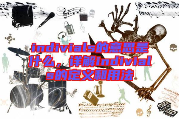 indivials的意思是什么，詳解indivials的定義和用法