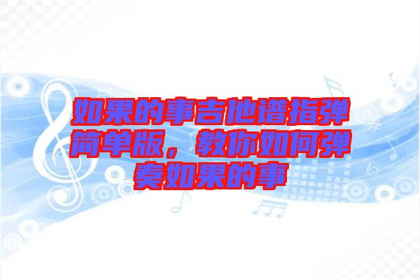 如果的事吉他譜指彈簡單版，教你如何彈奏如果的事