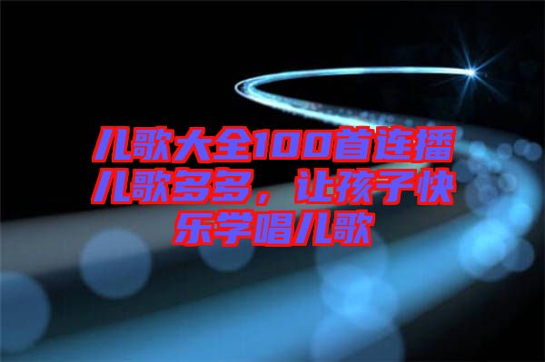 兒歌大全100首連播兒歌多多，讓孩子快樂學唱兒歌