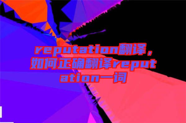 reputation翻譯，如何正確翻譯reputation一詞