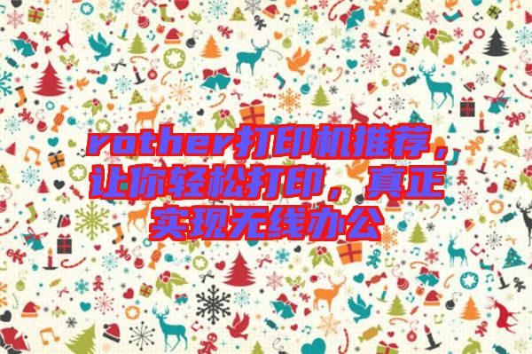 rother打印機(jī)推薦，讓你輕松打印，真正實(shí)現(xiàn)無線辦公