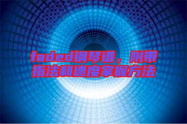 faded鋼琴譜，附帶指法和速度掌握方法