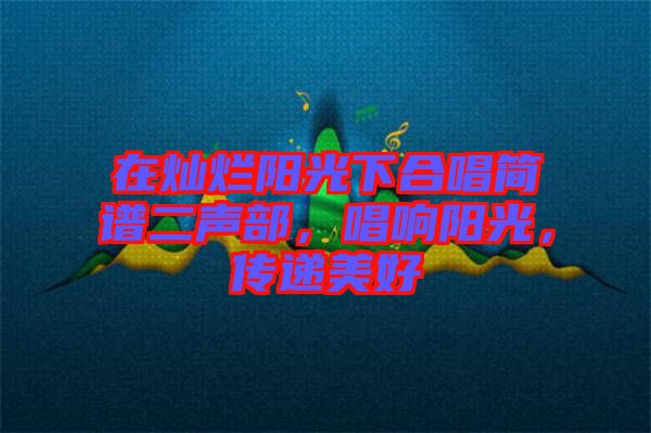 在燦爛陽光下合唱簡譜二聲部，唱響陽光，傳遞美好