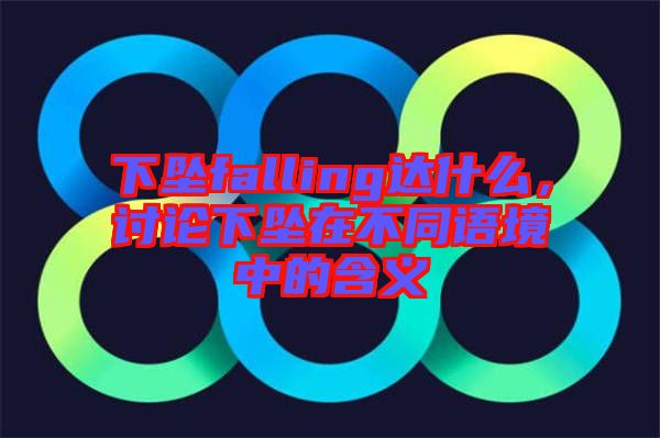 下墜falling達什么，討論下墜在不同語境中的含義