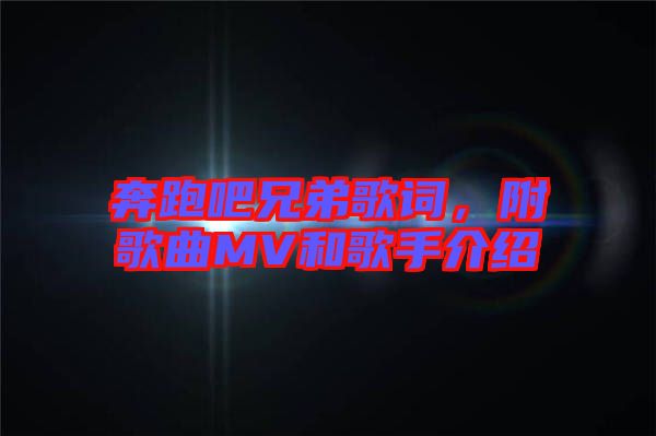 奔跑吧兄弟歌詞，附歌曲MV和歌手介紹