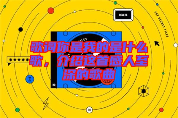 歌詞你是我的是什么歌，介紹這首感人至深的歌曲