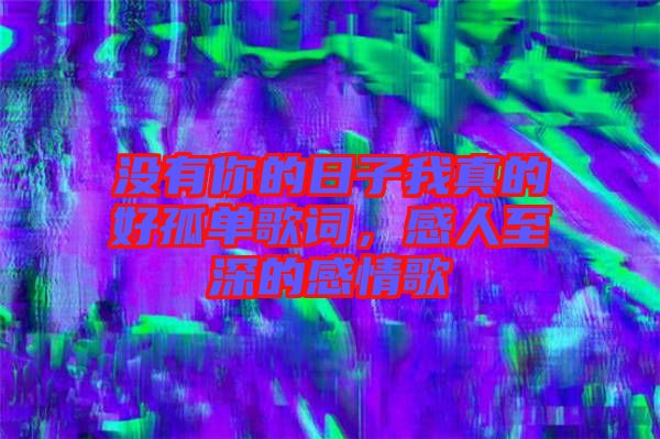 沒有你的日子我真的好孤單歌詞，感人至深的感情歌