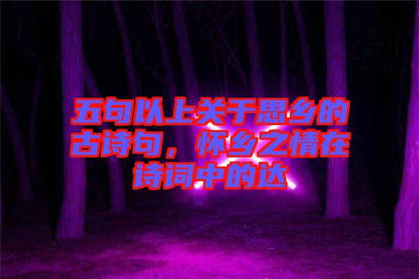 五句以上關(guān)于思鄉(xiāng)的古詩(shī)句，懷鄉(xiāng)之情在詩(shī)詞中的達(dá)