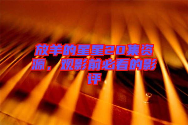 放羊的星星20集資源，觀影前必看的影評