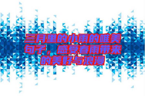 三月里的小雨的唯美句子，感受春雨帶來(lái)的美好與浪漫