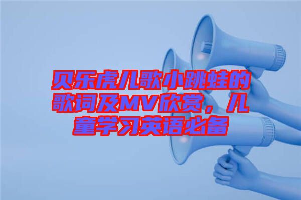 貝樂虎兒歌小跳蛙的歌詞及MV欣賞，兒童學(xué)習(xí)英語必備