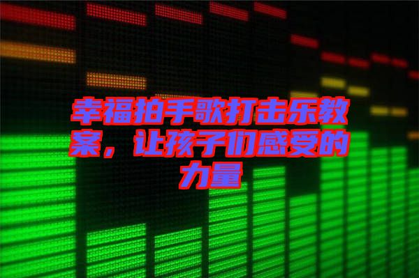 幸福拍手歌打擊樂教案，讓孩子們感受的力量