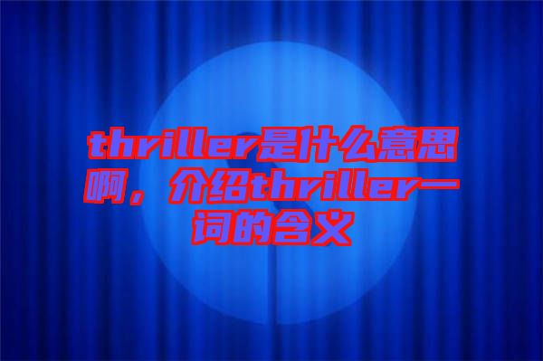 thriller是什么意思啊，介紹thriller一詞的含義