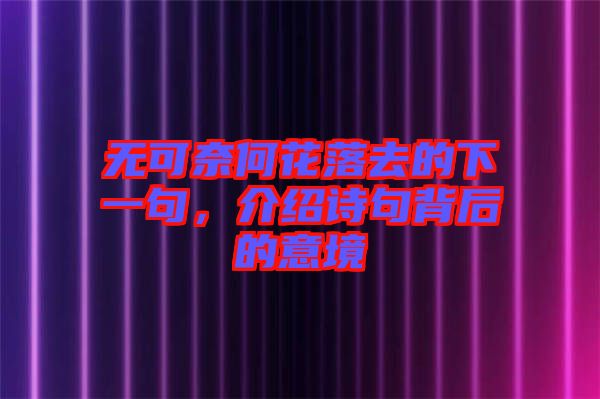 無可奈何花落去的下一句，介紹詩句背后的意境