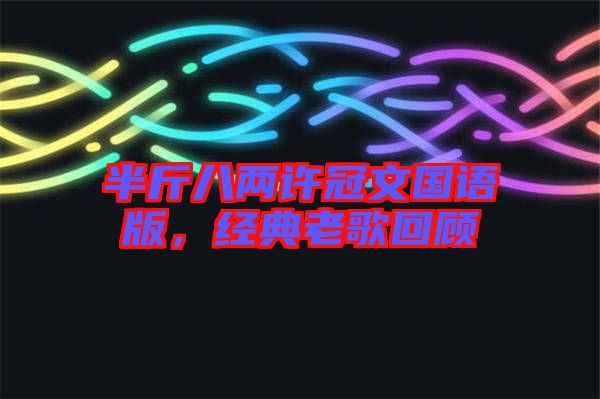 半斤八兩許冠文國語版，經(jīng)典老歌回顧