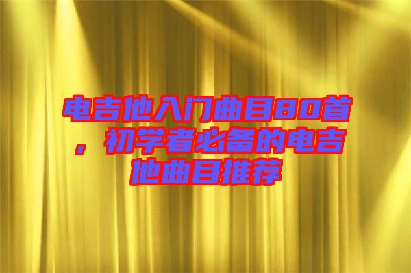 電吉他入門曲目80首，初學者必備的電吉他曲目推薦