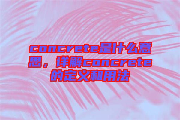 concrete是什么意思，詳解concrete的定義和用法