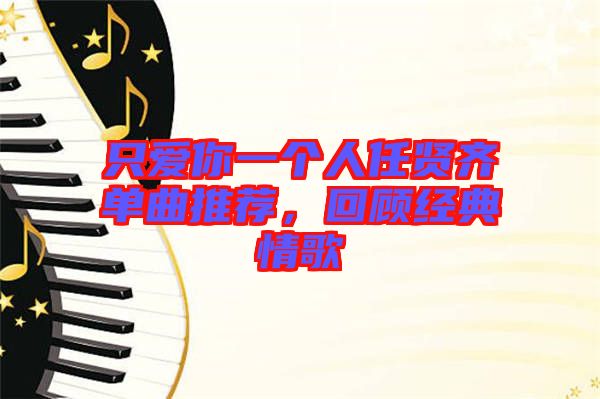 只愛你一個(gè)人任賢齊單曲推薦，回顧經(jīng)典情歌
