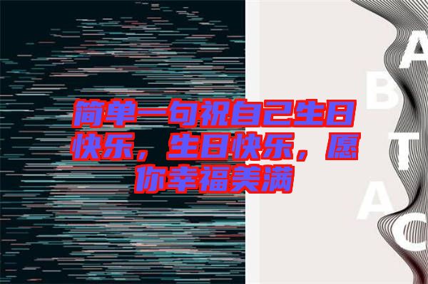 簡單一句祝自己生日快樂，生日快樂，愿你幸福美滿