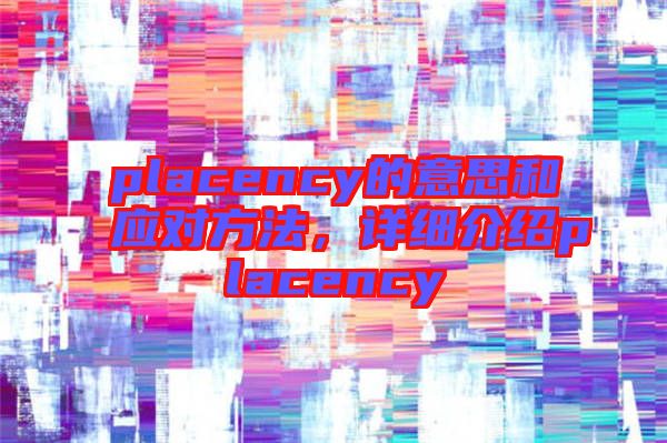 placency的意思和應對方法，詳細介紹placency