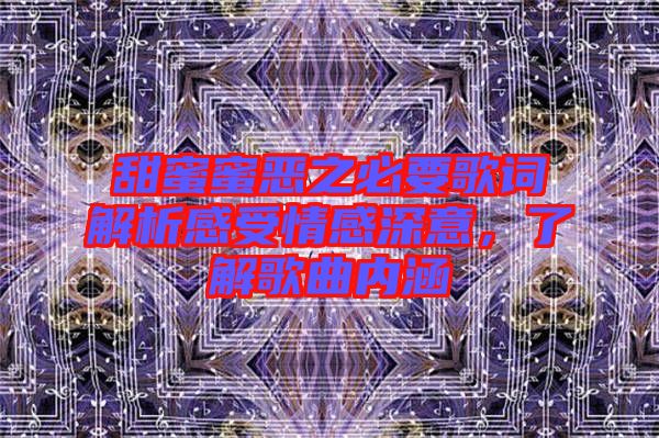 甜蜜蜜惡之必要歌詞解析感受情感深意，了解歌曲內涵