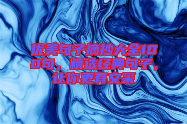 優(yōu)美句子摘抄大全100句，精選經(jīng)典句子，讓你更有文采