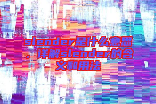 slender是什么意思，詳解slender的含義和用法