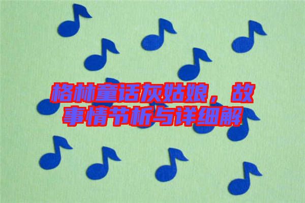 格林童話灰姑娘，故事情節(jié)析與詳細(xì)解