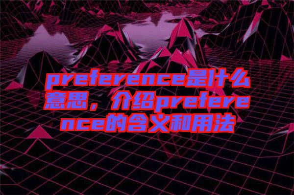 preference是什么意思，介紹preference的含義和用法