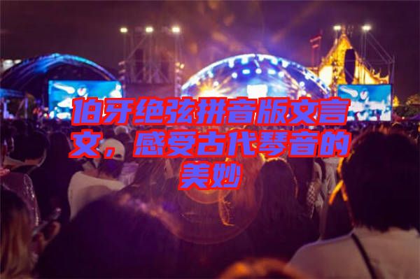 伯牙絕弦拼音版文言文，感受古代琴音的美妙