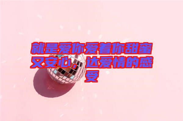 就是愛你愛著你甜蜜又安心，達愛情的感受