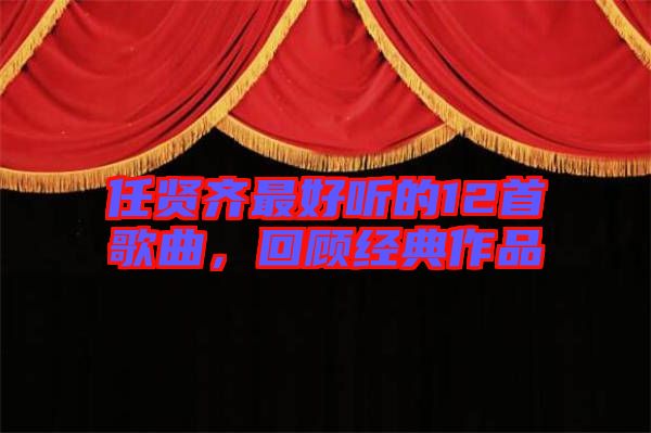 任賢齊最好聽的12首歌曲，回顧經(jīng)典作品