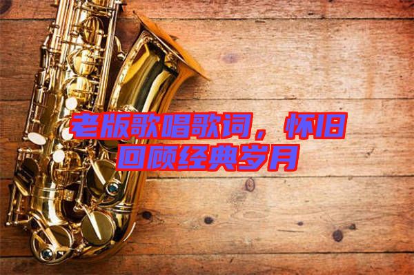 老版歌唱歌詞，懷舊回顧經(jīng)典歲月