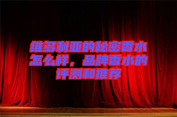維多利亞的秘密香水怎么樣，品牌香水的評(píng)測(cè)和推薦