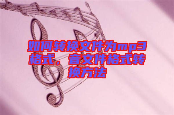 如何轉(zhuǎn)換文件為mp3格式，音文件格式轉(zhuǎn)換方法
