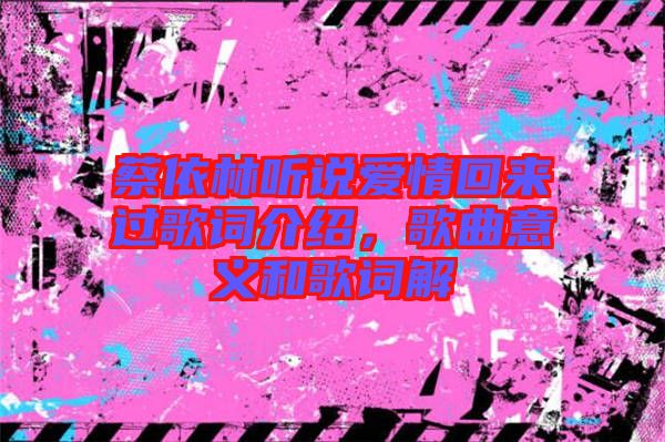 蔡依林聽說愛情回來過歌詞介紹，歌曲意義和歌詞解