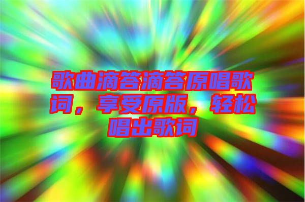 歌曲滴答滴答原唱歌詞，享受原版，輕松唱出歌詞