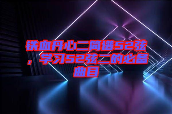 鐵血丹心二簡(jiǎn)譜52弦，學(xué)習(xí)52弦二的必備曲目