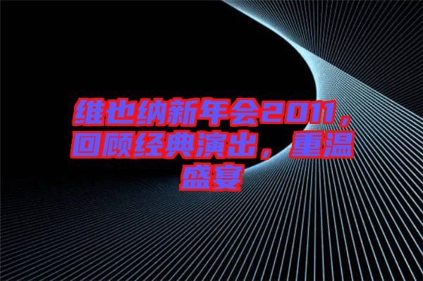 維也納新年會(huì)2011，回顧經(jīng)典演出，重溫盛宴