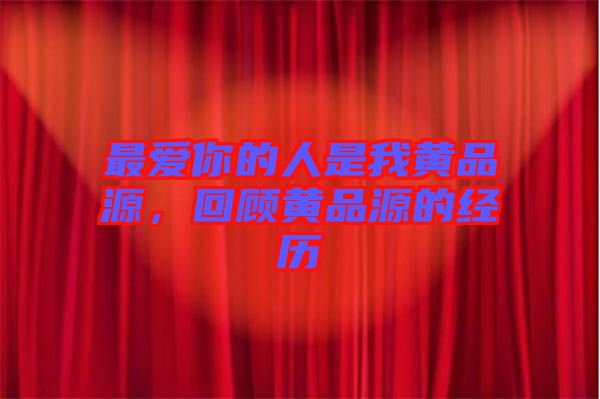 最愛你的人是我黃品源，回顧黃品源的經(jīng)歷
